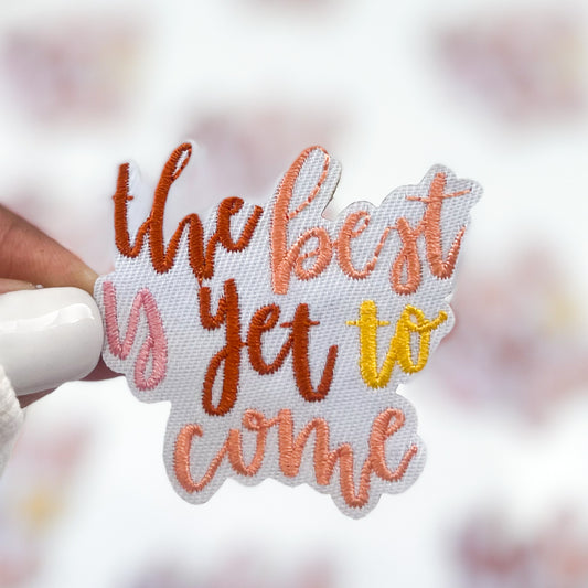 The Best Is Yet To Come Embroidered Patch