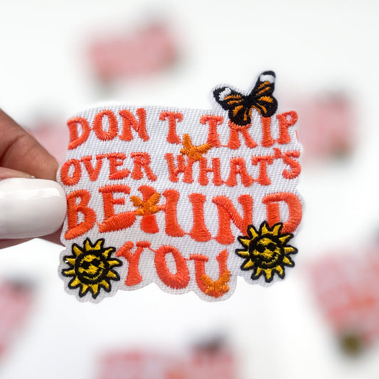 Don't Trip Over What's Behind you Embroidered Patch